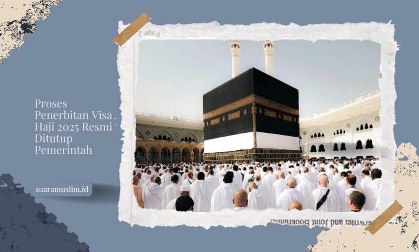 Proses Penerbitan Visa Haji 2025 Resmi Ditutup Pemerintah