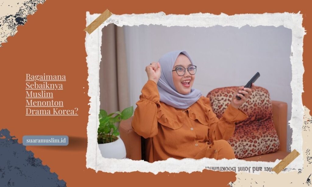 Bagaimana Sebaiknya Muslim Menonton Drama Korea