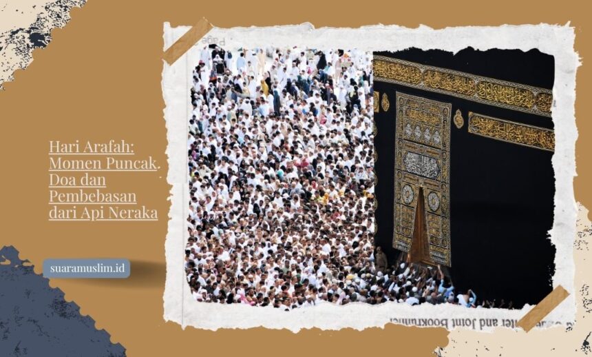 Hari Arafah Momen Puncak Doa dan Pembebasan dari Api Neraka